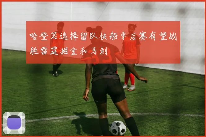 哈登若选择留队快船季后赛有望战胜雷霆掘金和马刺