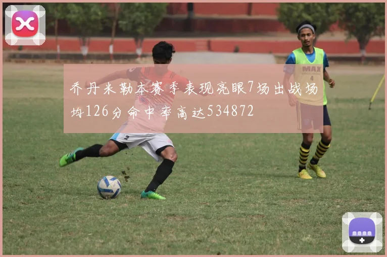 乔丹米勒本赛季表现亮眼7场出战场均126分命中率高达534872