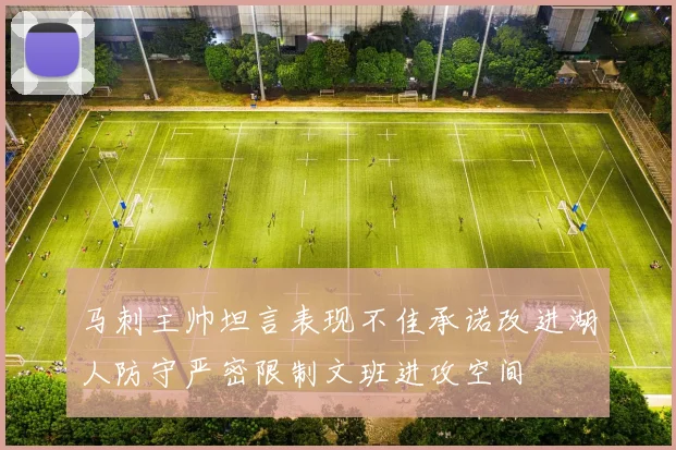 马刺主帅坦言表现不佳承诺改进湖人防守严密限制文班进攻空间