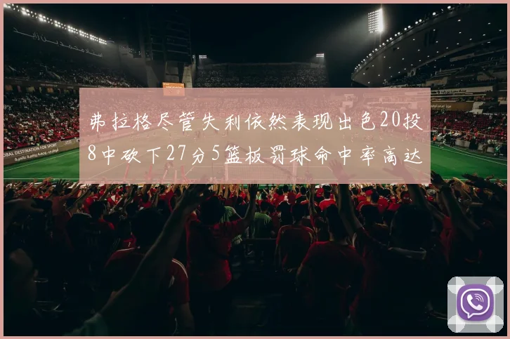 弗拉格尽管失利依然表现出色20投8中砍下27分5篮板罚球命中率高达786