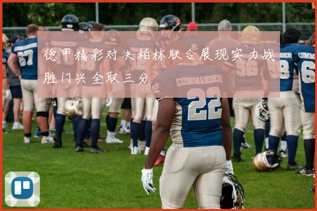 德甲精彩对决柏林联合展现实力战胜门兴全取三分