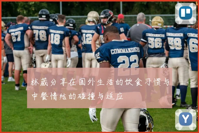 林葳分享在国外生活的饮食习惯与中餐情结的碰撞与适应